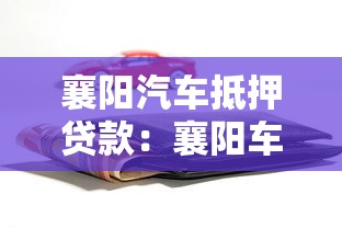 襄阳汽车抵押贷款：襄阳车辆如何快速办理抵押贷