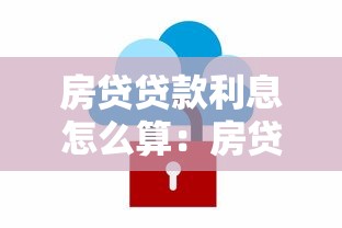 房贷贷款利息怎么算：房贷利息计算方法及公式详解