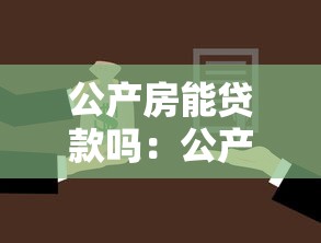 公产房能贷款吗：公产房能否申请抵押贷款