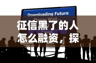 征信黑了的人怎么融资，探讨五款2025最新黑贷款平台