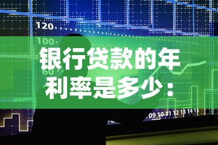 银行贷款的年利率是多少：2025年贷款年利率最新是多少