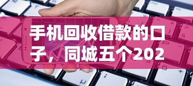 手机回收借款的口子，同城五个2025最新平台好贷款容易通过
