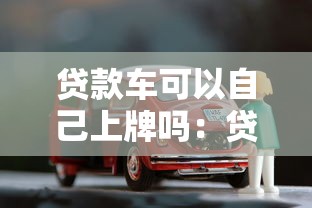 贷款车可以自己上牌吗：贷款购车能否自行办理牌照
