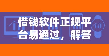 借钱软件正规平台易通过，解答五家2025最新直接放款的网贷平台