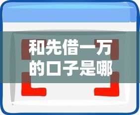 和先借一万的口子是哪些，国内五大2025最新黑户下款的软件