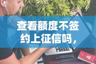 查看额度不签约上征信吗，汇总五个2025最新最好的贷款平台排行