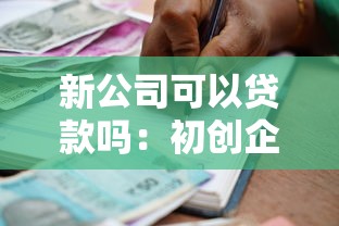 新公司可以贷款吗：初创企业如何申请银行贷款