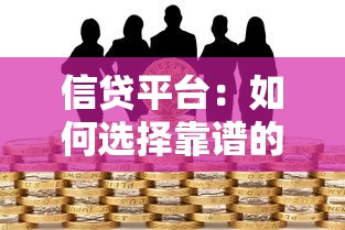 信贷平台：如何选择靠谱的借款渠道