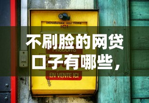 不刷脸的网贷口子有哪些，例举5个2025最新60岁到65岁借款平台