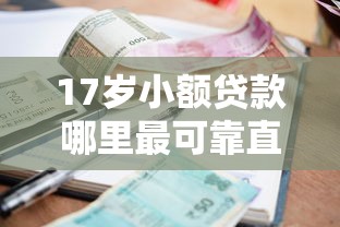 17岁小额贷款哪里最可靠直接到账，推荐五个2025最新18岁网贷平台