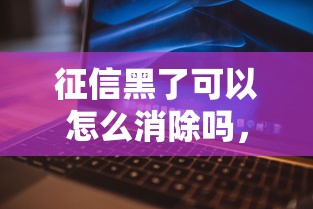 征信黑了可以怎么消除吗，解答五家2025最新借款平台不上征信的