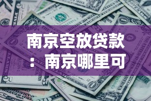 南京空放贷款：南京哪里可以快速获得无抵押贷款