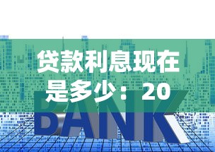 贷款利息现在是多少：2025年最新贷款利率是多少
