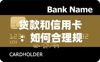 贷款和信用卡：如何合理规划个人信贷消费
