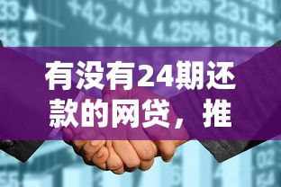 有没有24期还款的网贷，推荐五个2025最新征信太花了也能借钱的平台