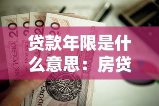 贷款年限是什么意思：房贷还款期限如何理解