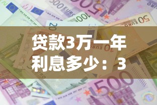 贷款3万一年利息多少：3万元贷款年息具体要还多少