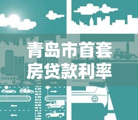 青岛市首套房贷款利率：青岛首套房商贷利率最低多少