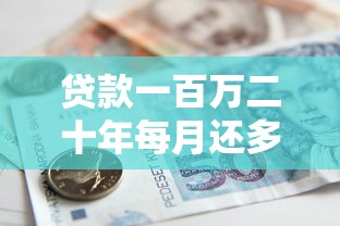 贷款一百万二十年每月还多少：100万房贷20年月供具体多少钱