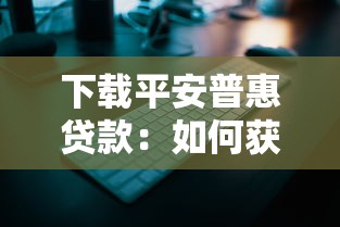 下载平安普惠贷款：如何获取平安普惠贷款APP