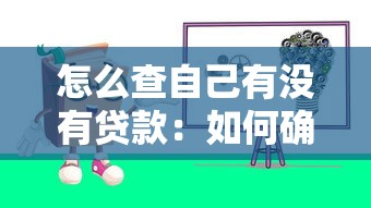 怎么查自己有没有贷款：如何确认自身贷款记录