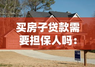 买房子贷款需要担保人吗：购房贷款必须找担保人吗