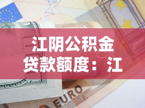 江阴公积金贷款额度：江阴公积金最高可贷多少