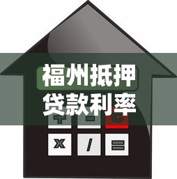 福州抵押贷款利率：福州房产抵押最新利率是多少
