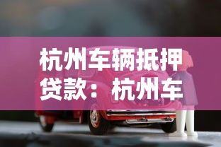杭州车辆抵押贷款：杭州车抵贷常见问题有哪些