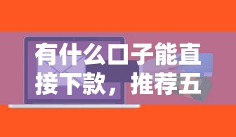 有什么口子能直接下款，推荐五个2025最新急救钱包贷款软件黑户好下款