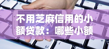 不用芝麻信用的小额贷款：哪些小额借款无需芝麻分验证