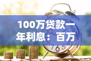 100万贷款一年利息：百万借款年息大概需要多少