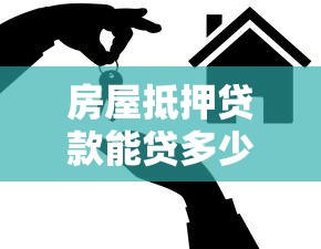 房屋抵押贷款能贷多少年：房屋抵押贷款最长可申请多少年