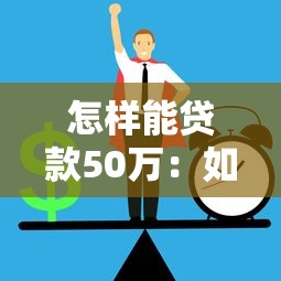怎样能贷款50万：如何快速申请50万元贷款