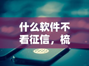 什么软件不看征信，梳理5个2025最新有那些贷款平台不需要看征信