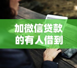 加微信贷款的有人借到过吗，介绍五个2025最新比较好的小额贷款平台