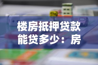 楼房抵押贷款能贷多少：房产抵押最高可贷款额度是多少