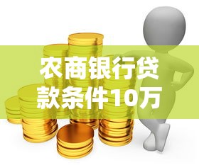 农商银行贷款条件10万：农商行10万贷款需满足哪些要求