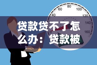 贷款贷不了怎么办：贷款被拒后如何补救