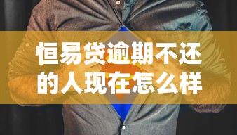 恒易贷逾期不还的人现在怎么样了，汇总五个2025最新容易下款的网贷口子