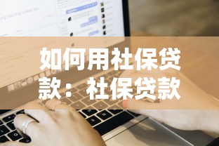 如何用社保贷款：社保贷款申请条件及流程详解