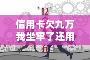 信用卡欠九万我坐牢了还用还钱吗，归纳5个2025最新非法贷款平台