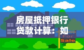 房屋抵押银行贷款计算：如何计算房产抵押贷款的月供金额