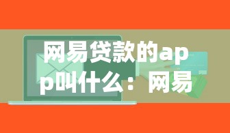 网易贷款的app叫什么：网易旗下有哪些借贷软件