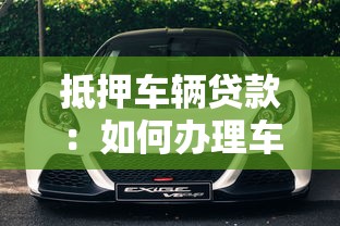抵押车辆贷款：如何办理车辆抵押借贷手续？
