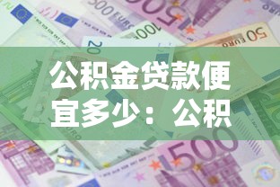公积金贷款便宜多少：公积金贷款能省下多少利息