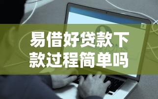 易借好贷款下款过程简单吗，同城五个2025最新无条件放款的平台网站