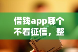 借钱app哪个不看征信，整合5个2025最新小额借钱平台