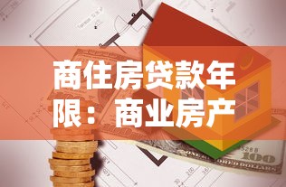 商住房贷款年限：商业房产按揭最长能贷多少年
