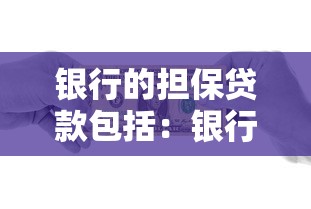 银行的担保贷款包括：银行担保贷款涵盖哪些类型